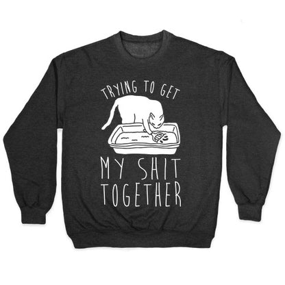 Trying To Get My Shit Together Crewneck Sweatshirt