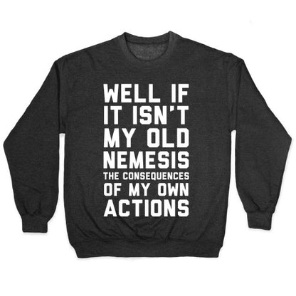 Well If It Isn't My Old Nemesis The Consequences of my Own Actions Crewneck Sweatshirt