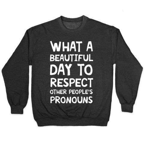 What A Beautiful Day To Respect Other People's Pronouns Crewneck Sweatshirt