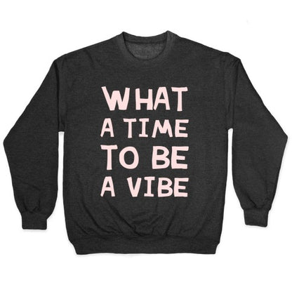 What A Time To Be A Vibe Crewneck Sweatshirt