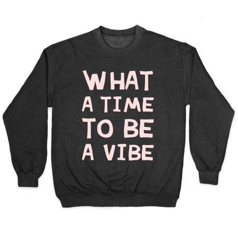 What A Time To Be A Vibe Crewneck Sweatshirt