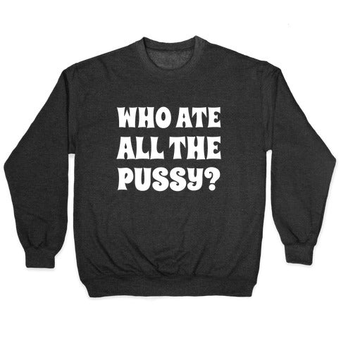 Who Ate All The Pussy? Crewneck Sweatshirt