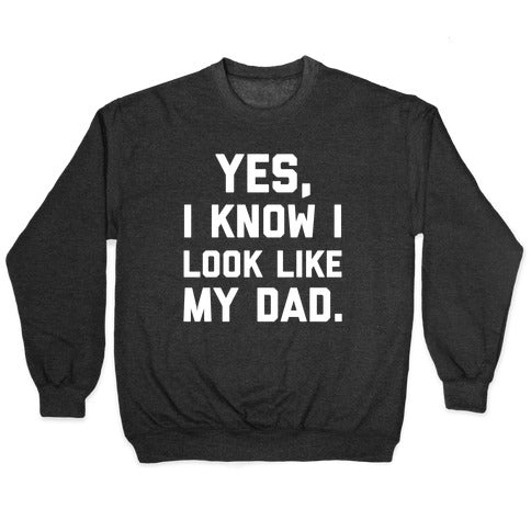 Yes, I Know I Look Like My Dad. Crewneck Sweatshirt