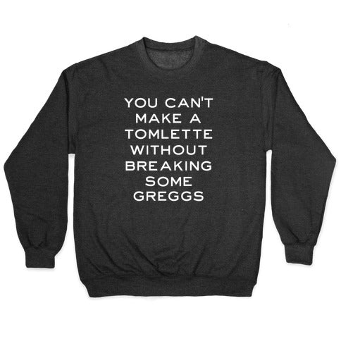 You Can't Make A Tomlette Without Breaking Some Greggs Crewneck Sweatshirt