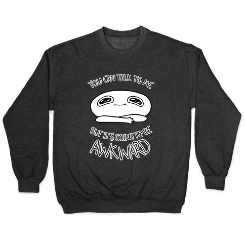 You Can Talk To Me But It's Going To Be Awkward Crewneck Sweatshirt