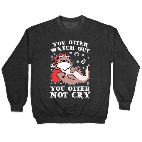 You Otter Watch Out, You Otter Not Cry Crewneck Sweatshirt