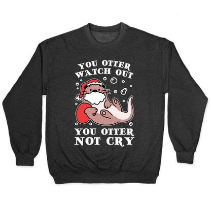 You Otter Watch Out, You Otter Not Cry Crewneck Sweatshirt