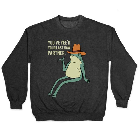 You've Yee'd Your Last Haw Partner Crewneck Sweatshirt