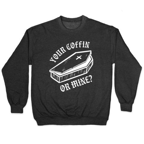 Your Coffin Or Mine? Crewneck Sweatshirt