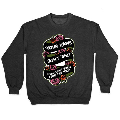 Your Laws Ain't Shit - You Can't Even Find The Clit Crewneck Sweatshirt