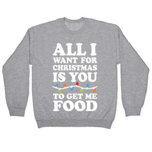 All I Want For Christmas Is You To Get Me Food Crewneck Sweatshirt