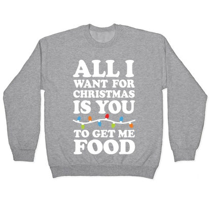 All I Want For Christmas Is You To Get Me Food Crewneck Sweatshirt