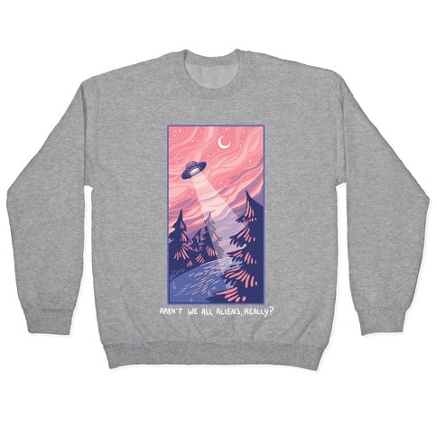 Aren't We All Aliens, Really? Crewneck Sweatshirt