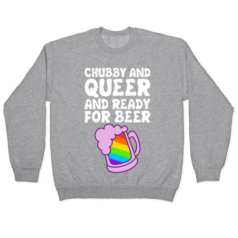 Chubby And Queer And Ready For Beer Crewneck Sweatshirt