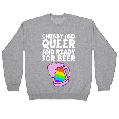 Chubby And Queer And Ready For Beer Crewneck Sweatshirt