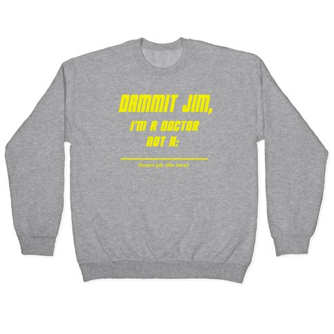 Dammit Jim, I'm a Doctor, Not a (Insert job title here) Crewneck Sweatshirt
