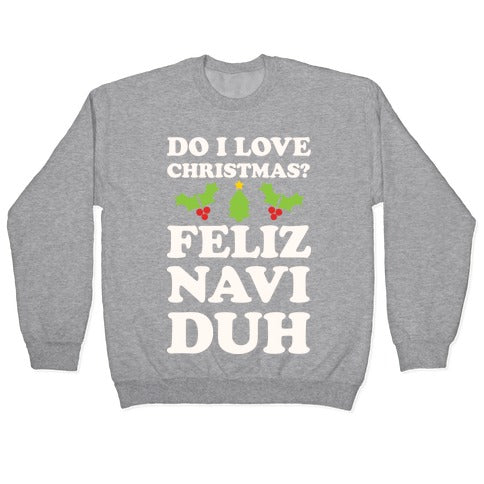 Do I Love Christmas? Feliz Naviduh Crewneck Sweatshirt