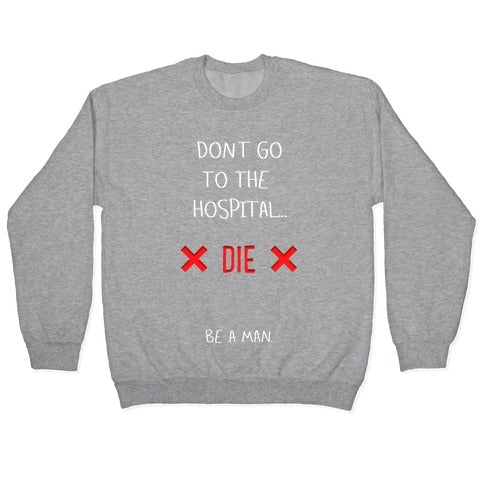 Don't Go to the Hospital... Die. Be a Man. Crewneck Sweatshirt