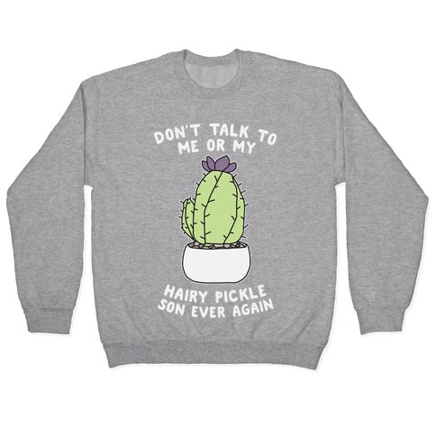 Don't Talk to Me or My Hairy Pickle Son Ever Again Crewneck Sweatshirt