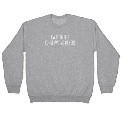 Ew It Smells Conservative In Here Crewneck Sweatshirt