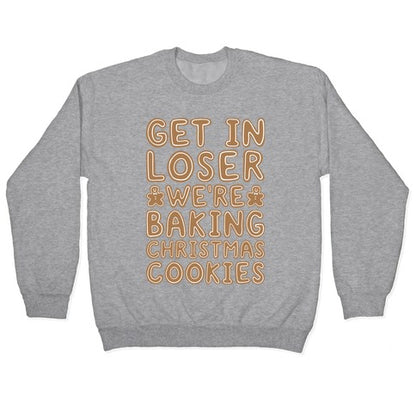 Get In Loser We're Baking Christmas Cookies Crewneck Sweatshirt