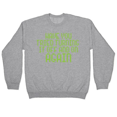 Have You Tried Turning It Off and On Again? Crewneck Sweatshirt