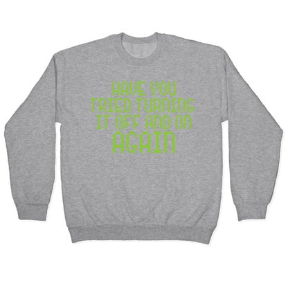 Have You Tried Turning It Off and On Again? Crewneck Sweatshirt