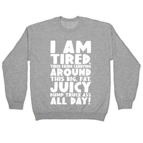 I Am Tired From Carrying Around This Big Fat Juicy Dump Truck Ass All Day Crewneck Sweatshirt