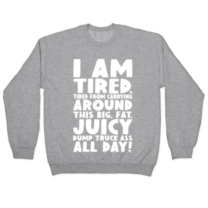 I Am Tired From Carrying Around This Big Fat Juicy Dump Truck Ass All Day Crewneck Sweatshirt