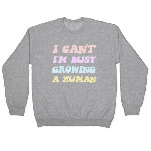 I Can't I'm Busy Growing A Human Crewneck Sweatshirt