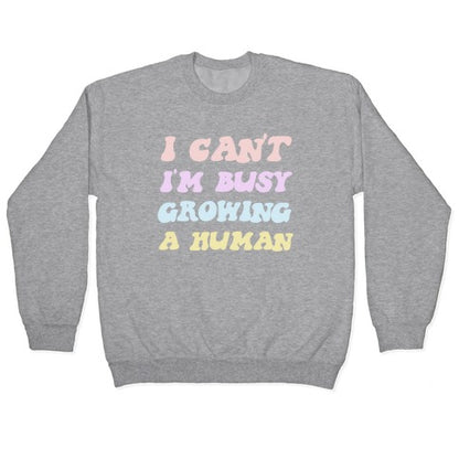I Can't I'm Busy Growing A Human Crewneck Sweatshirt