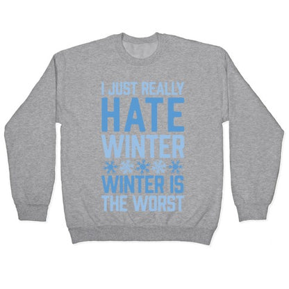 I Just Really Hate Winter, Winter Is The Worst Crewneck Sweatshirt