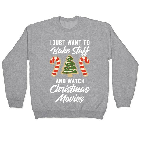 I Just Want to Bake Stuff and Watch Christmas Movies Crewneck Sweatshirt