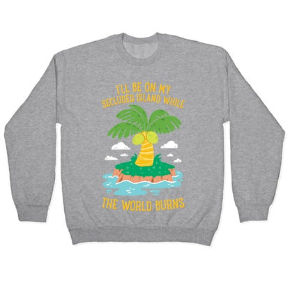 I'll Be On My Secluded Island While The World Burns Crewneck Sweatshirt