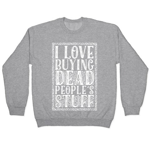 I Love Buying Dead People's Stuff Crewneck Sweatshirt