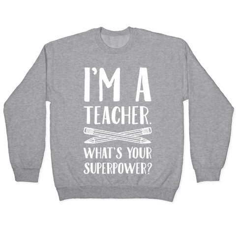 I'm a Teacher. What's Your Superpower? Crewneck Sweatshirt