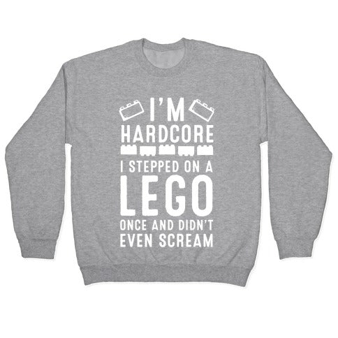 I'm Hardcore. I Stepped On a Lego Once and Didn't Even Scream Crewneck Sweatshirt