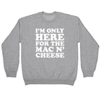 I'm Only Here For the Mac N' Cheese Crewneck Sweatshirt