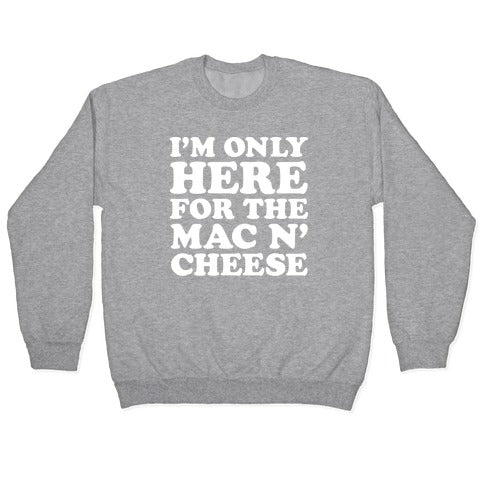 I'm Only Here For the Mac N' Cheese Crewneck Sweatshirt