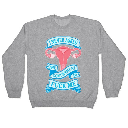 I Never Asked The Government To Fuck Me Crewneck Sweatshirt