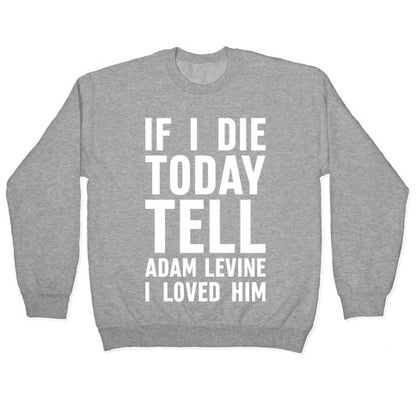 If I Die Today Tell Adam Levine I Loved Him Crewneck Sweatshirt