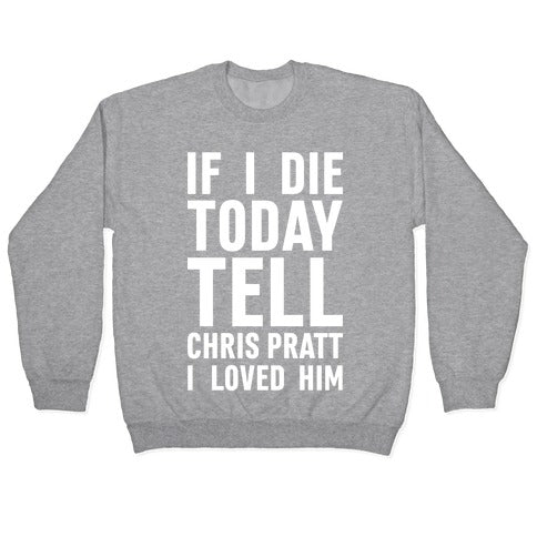 If I Die Today Tell Chris Pratt I Loved Him Crewneck Sweatshirt