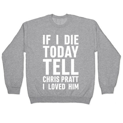 If I Die Today Tell Chris Pratt I Loved Him Crewneck Sweatshirt