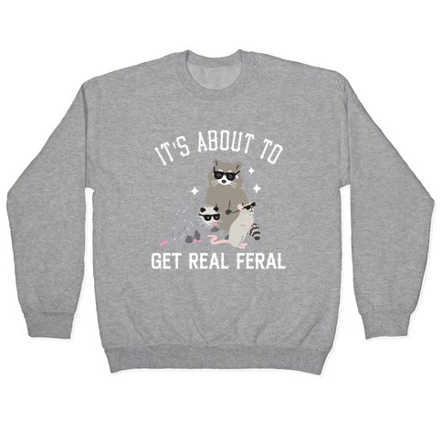 It's About To Get Real Feral Crewneck Sweatshirt