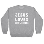 Jesus Loves Sex Workers Crewneck Sweatshirt