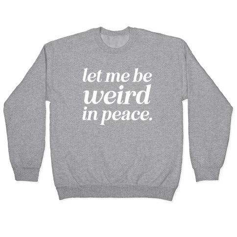 Let Me Be Weird In Peace. Crewneck Sweatshirt