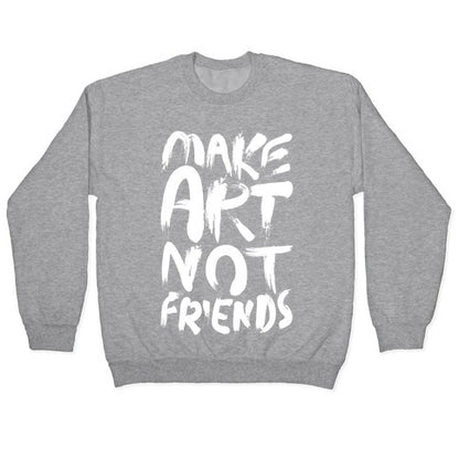 Make Art Not Friends Crewneck Sweatshirt