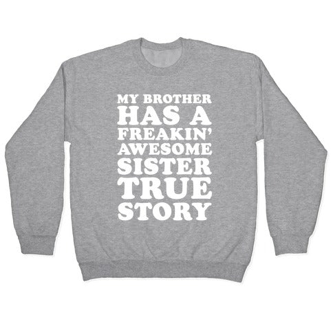 My Brother Has A Freakin' Awesome Sister True Story Crewneck Sweatshirt