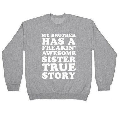 My Brother Has A Freakin' Awesome Sister True Story Crewneck Sweatshirt