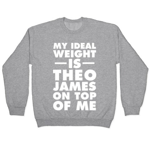 My Ideal Weight Is Theo James On Top Of Me Crewneck Sweatshirt